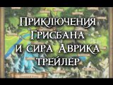 Трейлер к Приключениям Грисбана и сира Аврика
